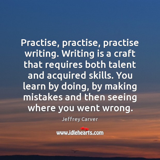 Practise, practise, practise writing. Writing is a craft that requires both talent Image