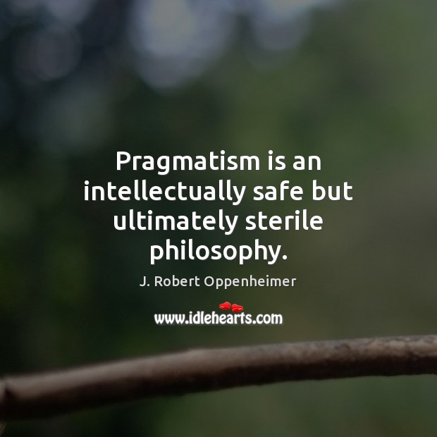 Pragmatism is an intellectually safe but ultimately sterile philosophy. Image