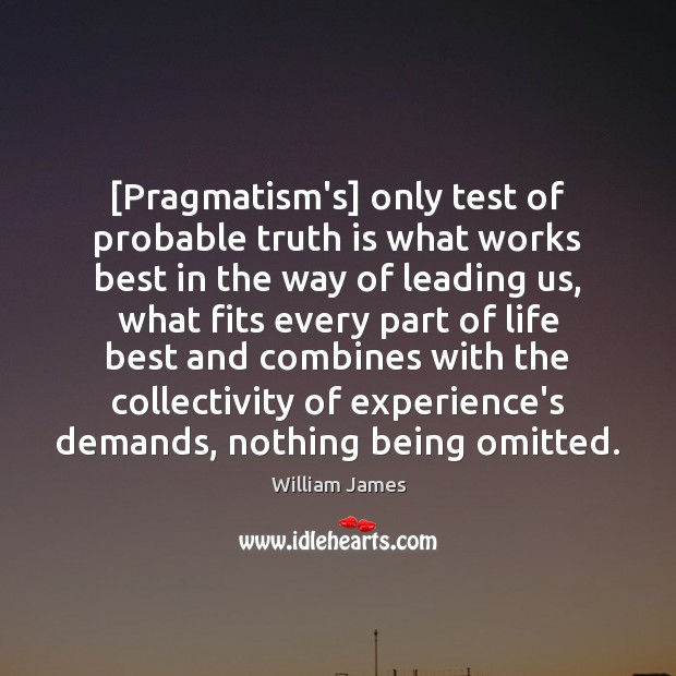 [Pragmatism’s] only test of probable truth is what works best in the William James Picture Quote
