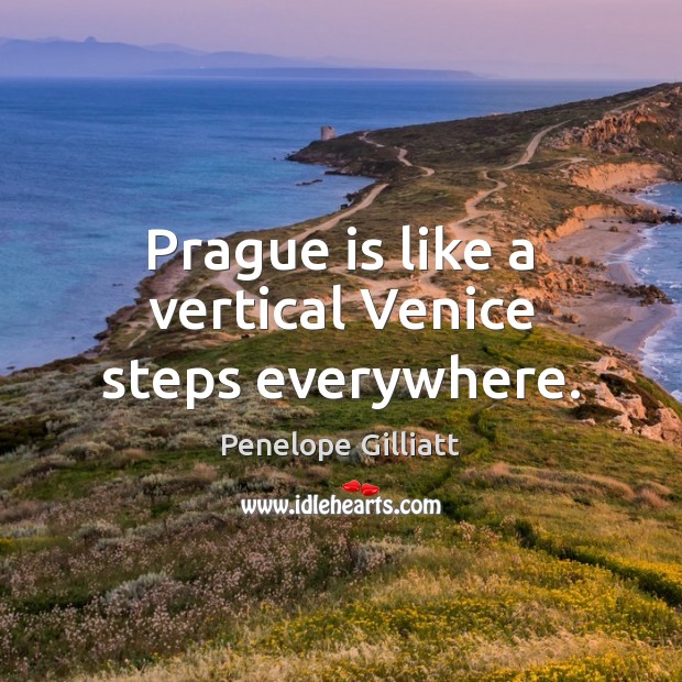 Prague is like a vertical Venice steps everywhere. Penelope Gilliatt Picture Quote