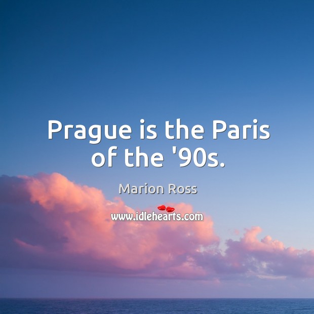 Prague is the Paris of the ’90s. Marion Ross Picture Quote