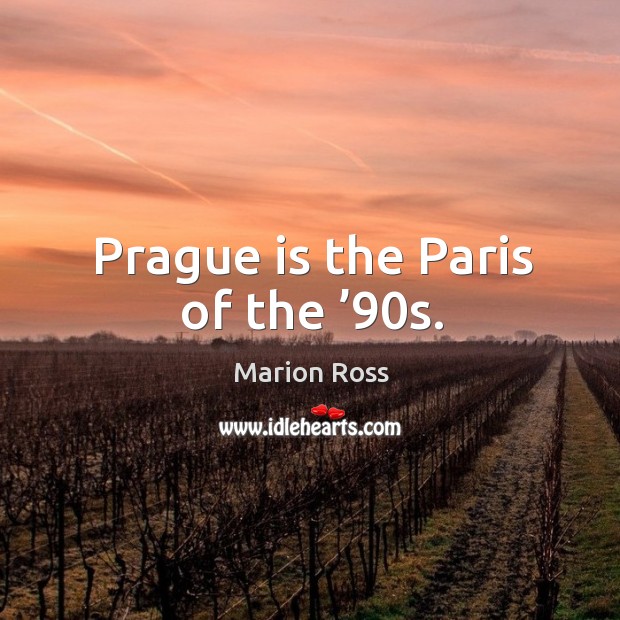 Prague is the paris of the ’90s. Marion Ross Picture Quote