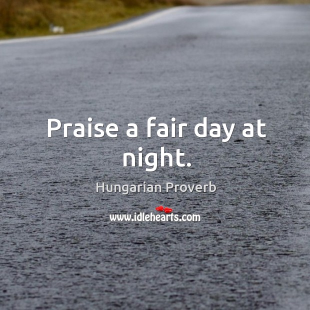 Praise a fair day at night. Hungarian Proverbs Image