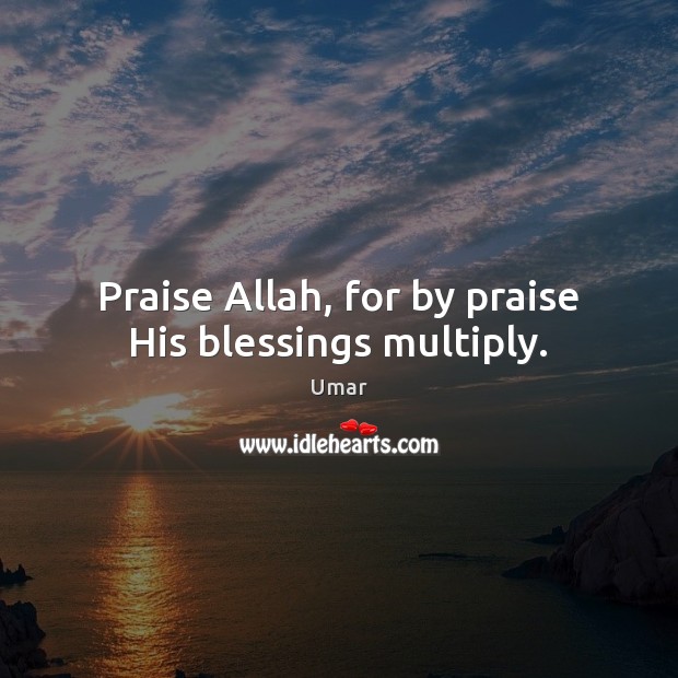 Praise Allah, for by praise His blessings multiply. Blessings Quotes Image