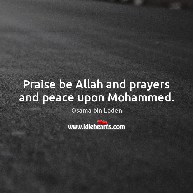 Praise be Allah and prayers and peace upon Mohammed. Osama bin Laden Picture Quote