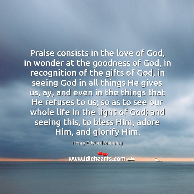 Praise consists in the love of God, in wonder at the goodness Henry Edward Manning Picture Quote