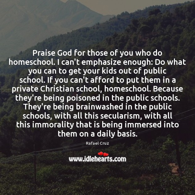 Praise God for those of you who do homeschool. I can’t emphasize Rafael Cruz Picture Quote