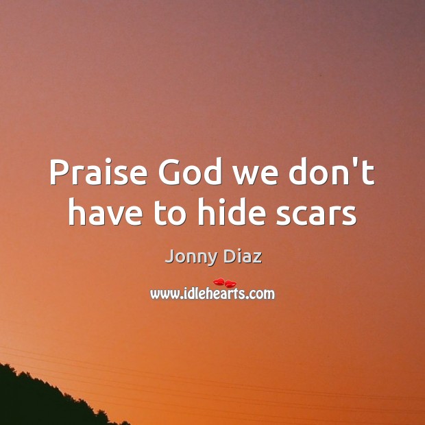 Praise God we don’t have to hide scars Jonny Diaz Picture Quote
