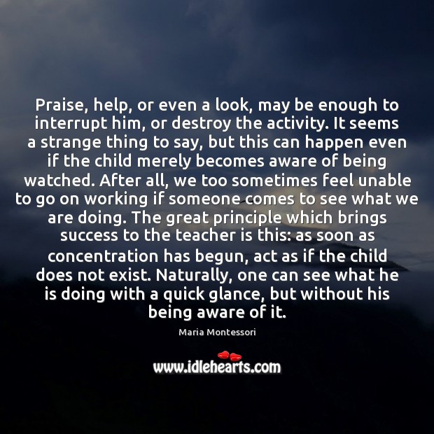 Praise, help, or even a look, may be enough to interrupt him, Teacher Quotes Image