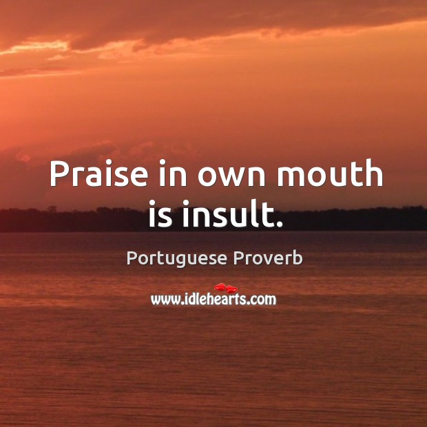 Praise in own mouth is insult. Portuguese Proverbs Image