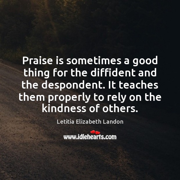 Praise is sometimes a good thing for the diffident and the despondent. Image