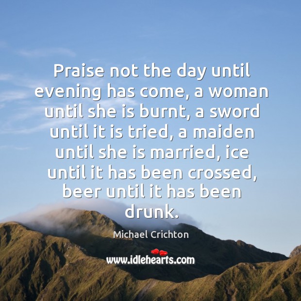 Praise not the day until evening has come, a woman until she Michael Crichton Picture Quote