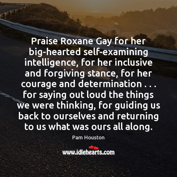 Praise Roxane Gay for her big-hearted self-examining intelligence, for her inclusive and Determination Quotes Image