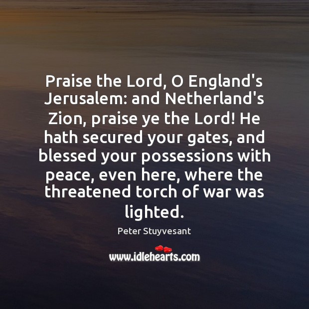 Praise the Lord, O England’s Jerusalem: and Netherland’s Zion, praise ye the Peter Stuyvesant Picture Quote