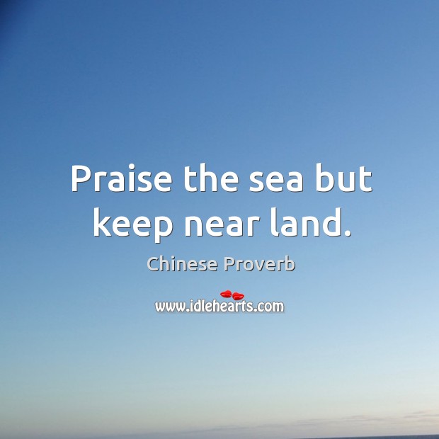 Praise the sea but keep near land. Image
