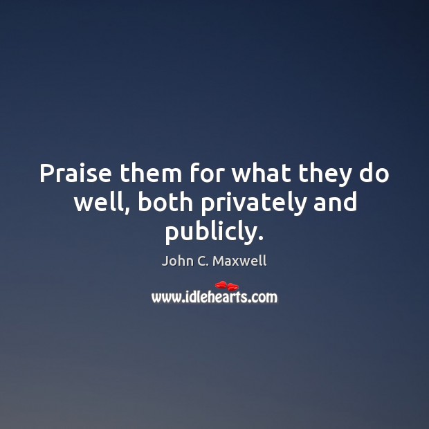 Praise them for what they do well, both privately and publicly. Image