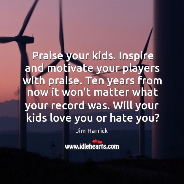 Praise your kids. Inspire and motivate your players with praise. Ten years Image