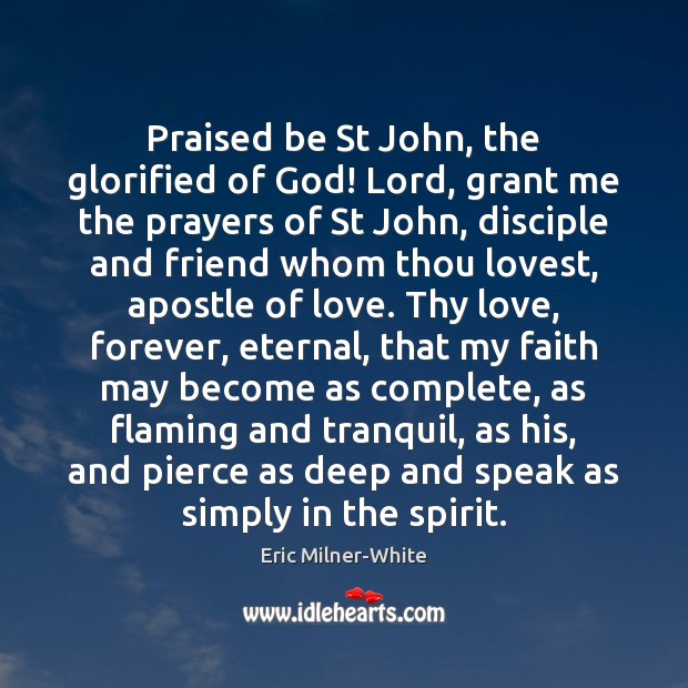Praised be St John, the glorified of God! Lord, grant me the Eric Milner-White Picture Quote