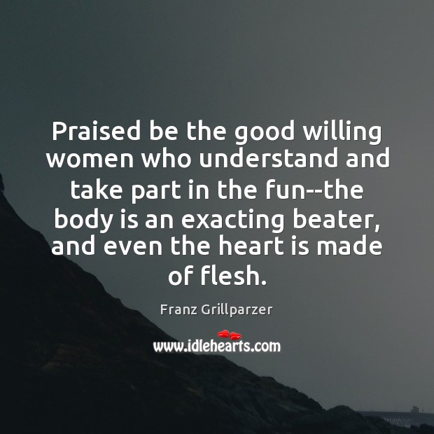 Praised be the good willing women who understand and take part in Franz Grillparzer Picture Quote