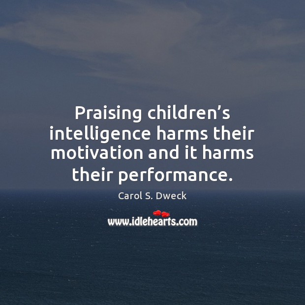 Praising children’s intelligence harms their motivation and it harms their performance. Image