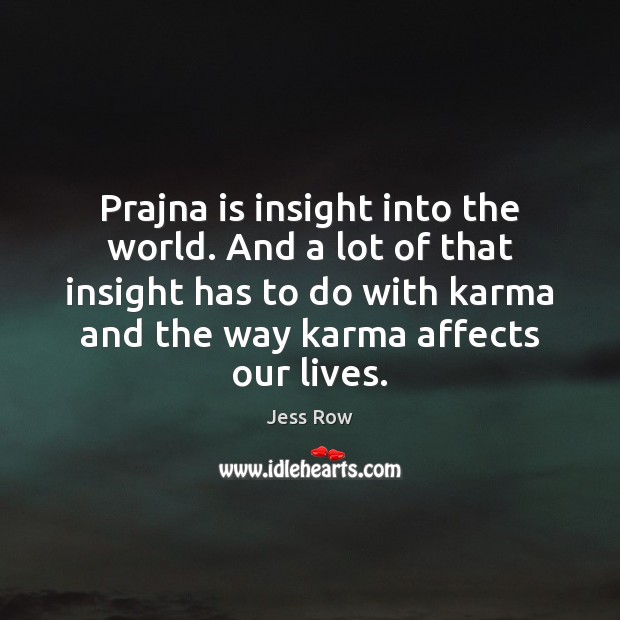 Prajna is insight into the world. And a lot of that insight Karma Quotes Image