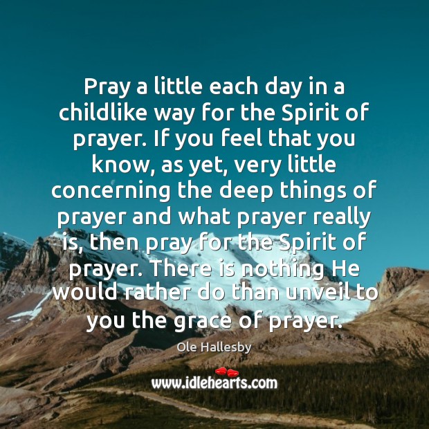 Pray a little each day in a childlike way for the Spirit Ole Hallesby Picture Quote