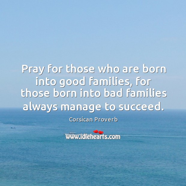 Pray for those who are born into good families Corsican Proverbs Image
