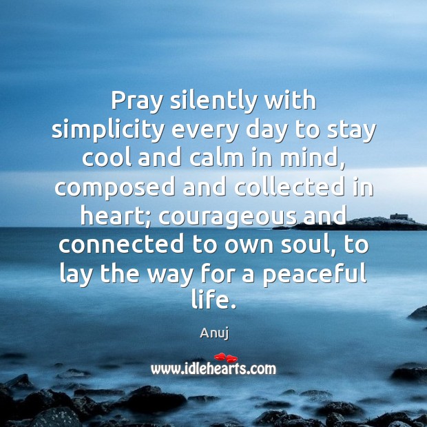 Pray silently with simplicity every day to stay cool and calm in Anuj Picture Quote