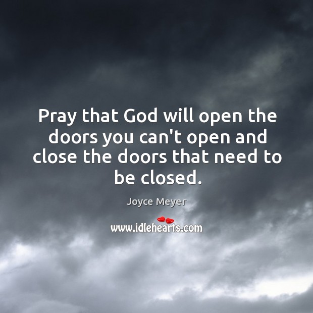 Pray that God will open the doors you can’t open and close Joyce Meyer Picture Quote