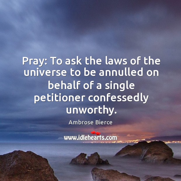Pray: to ask the laws of the universe to be annulled on behalf of a single petitioner confessedly unworthy. Image