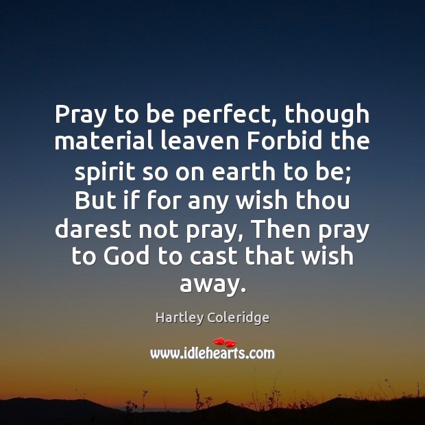 Pray to be perfect, though material leaven Forbid the spirit so on Image