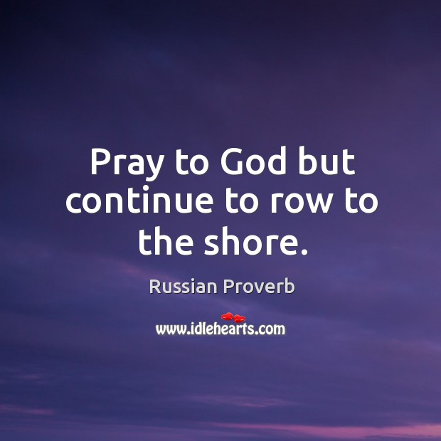 Pray to God but continue to row to the shore. Russian Proverbs Image