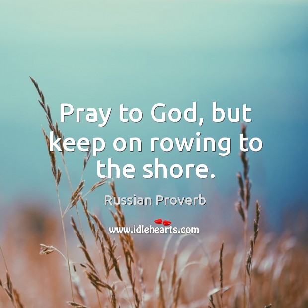 Pray to God, but keep on rowing to the shore. Russian Proverbs Image