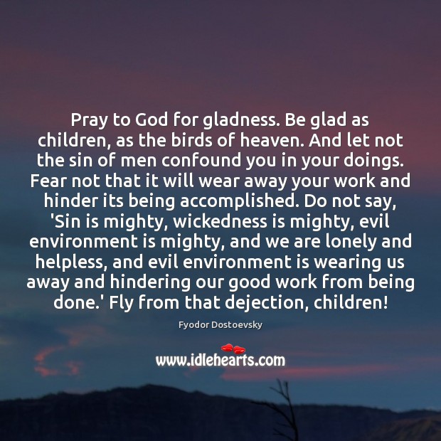 Pray to God for gladness. Be glad as children, as the birds Image