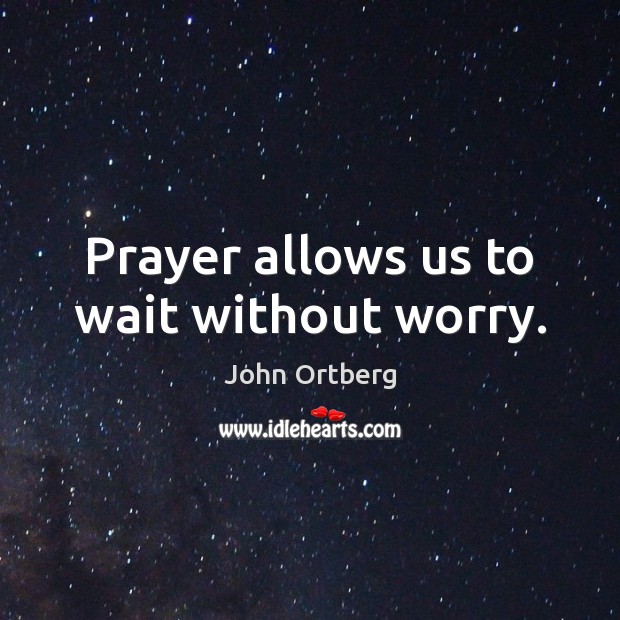 Prayer allows us to wait without worry. John Ortberg Picture Quote