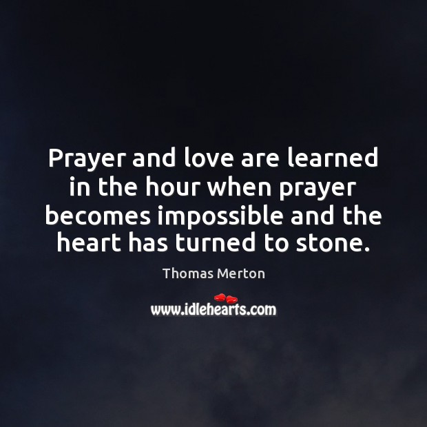 Prayer and love are learned in the hour when prayer becomes impossible Image