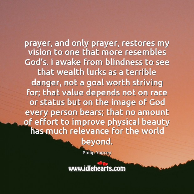 Prayer, and only prayer, restores my vision to one that more resembles Philip Yancey Picture Quote