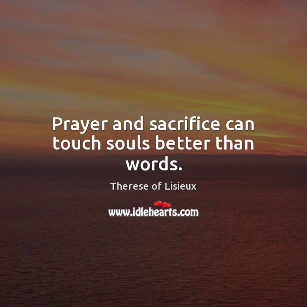 Prayer and sacrifice can touch souls better than words. Therese of Lisieux Picture Quote