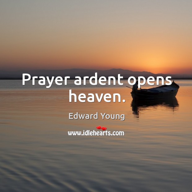 Prayer ardent opens heaven. Edward Young Picture Quote