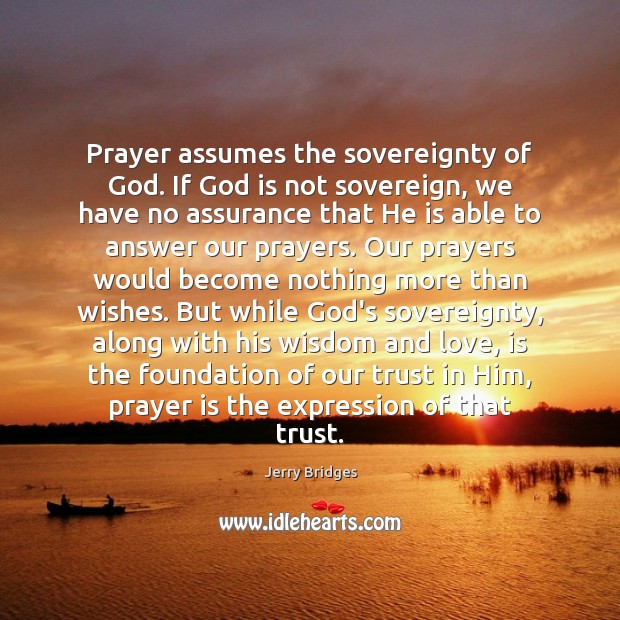 Prayer assumes the sovereignty of God. If God is not sovereign, we Image