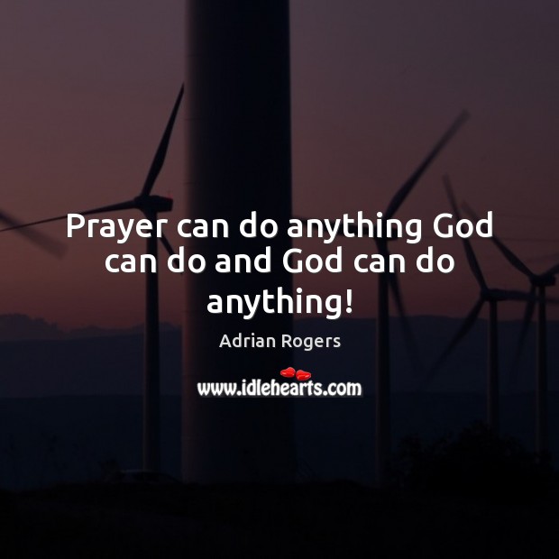 Prayer can do anything God can do and God can do anything! Adrian Rogers Picture Quote