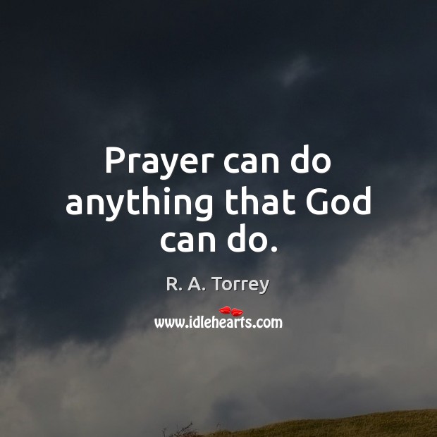 Prayer can do anything that God can do. R. A. Torrey Picture Quote