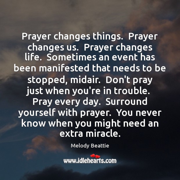 Prayer changes things.  Prayer changes us.  Prayer changes life.  Sometimes an event Melody Beattie Picture Quote
