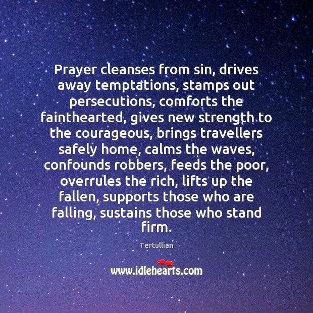 Prayer cleanses from sin, drives away temptations, stamps out persecutions, comforts the Image
