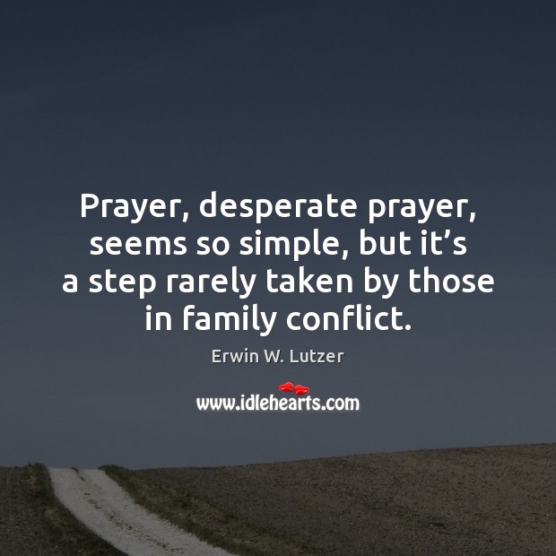 Prayer, desperate prayer, seems so simple, but it’s a step rarely Erwin W. Lutzer Picture Quote