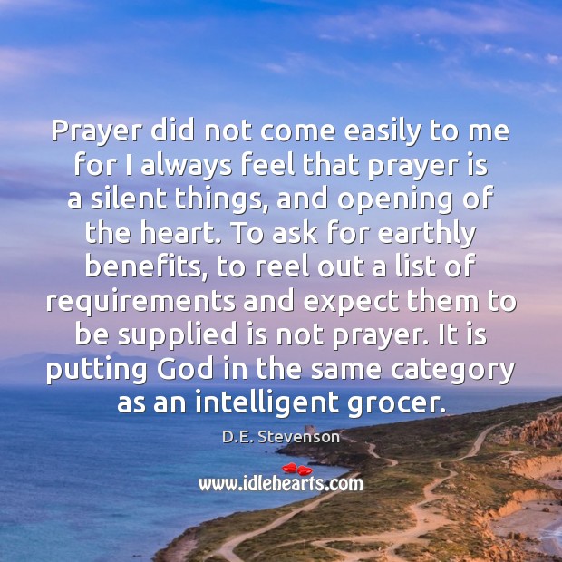 Prayer did not come easily to me for I always feel that D.E. Stevenson Picture Quote