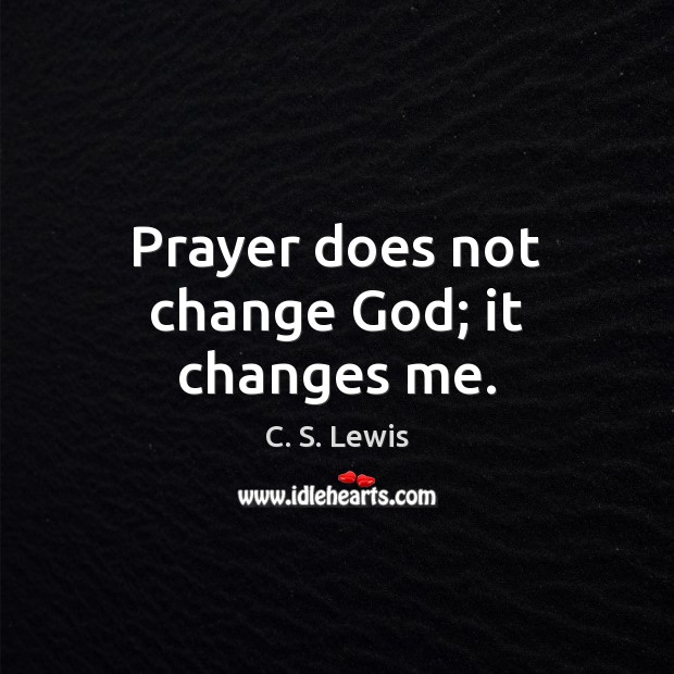 Prayer does not change God; it changes me. C. S. Lewis Picture Quote