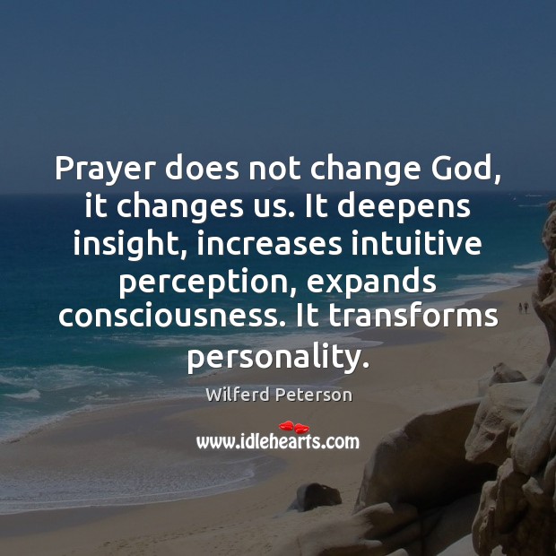 Prayer does not change God, it changes us. It deepens insight, increases Wilferd Peterson Picture Quote