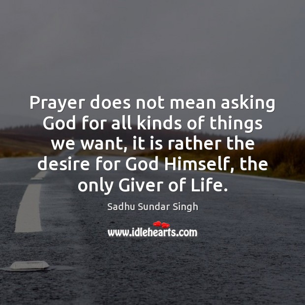Prayer does not mean asking God for all kinds of things we 