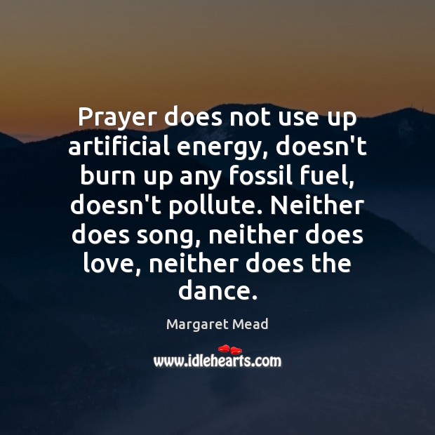 Prayer does not use up artificial energy, doesn’t burn up any fossil Image